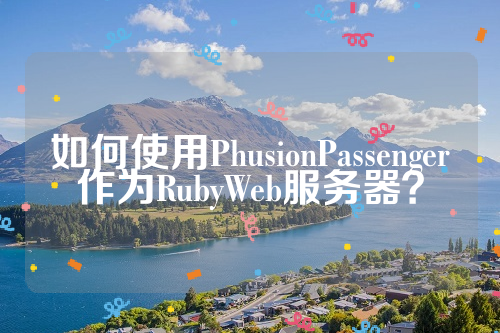 如何使用PhusionPassenger作为RubyWeb服务器？