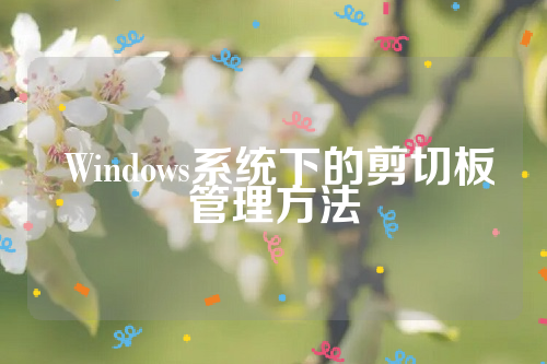  Windows系统下的剪切板管理方法