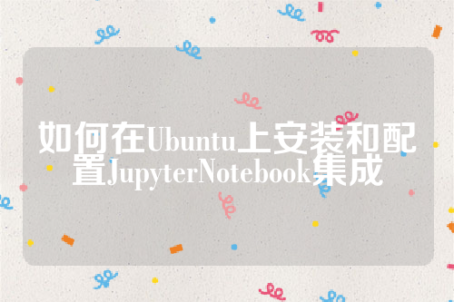 如何在Ubuntu上安装和配置JupyterNotebook集成