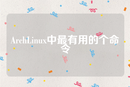 ArchLinux中最有用的个命令