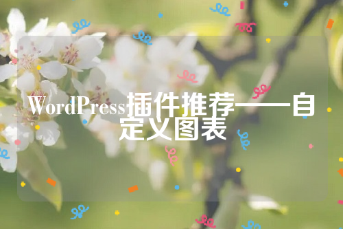 WordPress插件推荐——自定义图表