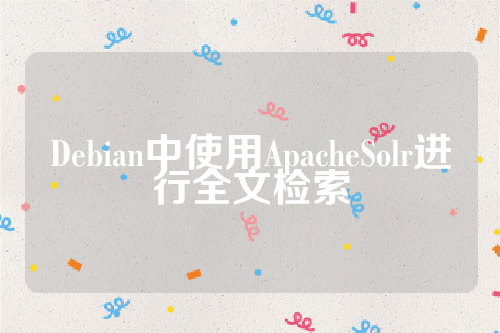 Debian中使用ApacheSolr进行全文检索