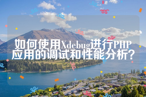 如何使用Xdebug进行PHP应用的调试和性能分析？