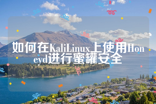 如何在KaliLinux上使用Honeyd进行蜜罐安全