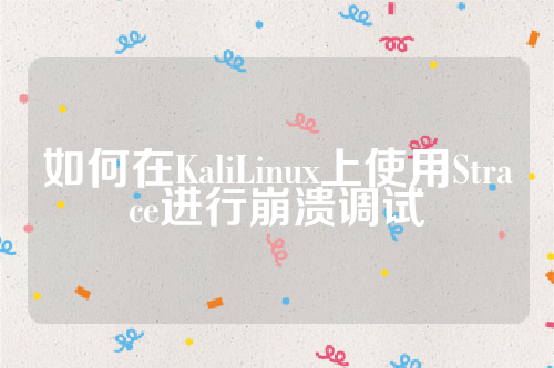 如何在KaliLinux上使用Strace进行崩溃调试