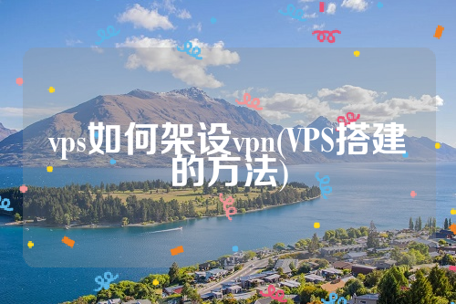 vps如何架设vpn(VPS搭建的方法)