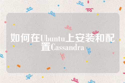 如何在Ubuntu上安装和配置Cassandra