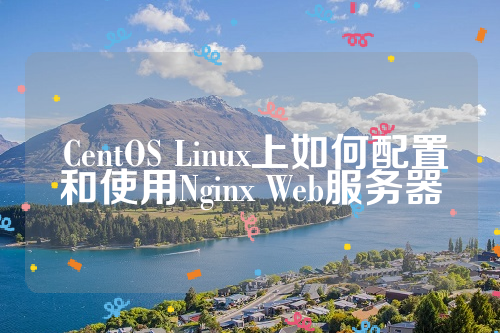  CentOS Linux上如何配置和使用Nginx Web服务器