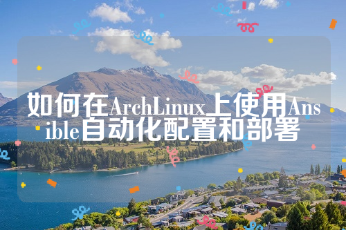 如何在ArchLinux上使用Ansible自动化配置和部署