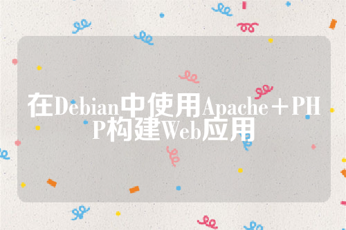 在Debian中使用Apache+PHP构建Web应用