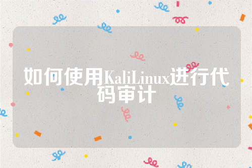 如何使用KaliLinux进行代码审计