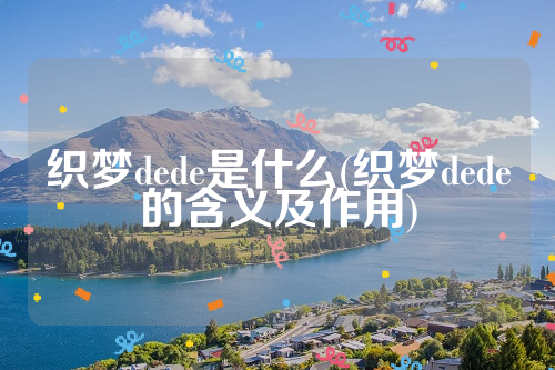 织梦dede是什么(织梦dede的含义及作用)