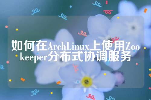 如何在ArchLinux上使用Zookeeper分布式协调服务