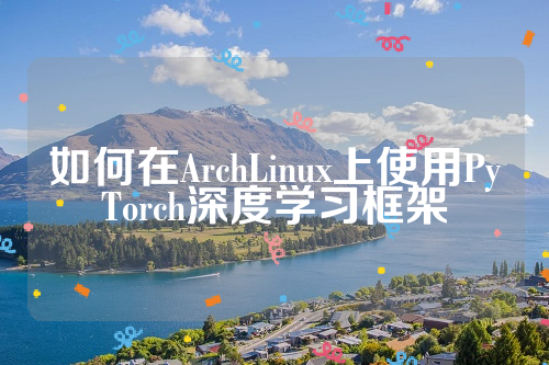 如何在ArchLinux上使用PyTorch深度学习框架