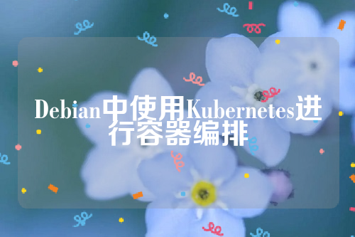 Debian中使用Kubernetes进行容器编排