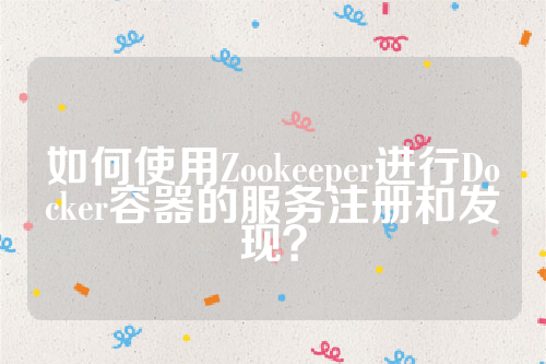 如何使用Zookeeper进行Docker容器的服务注册和发现？