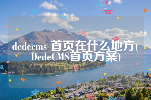 dedecms 首页在什么地方(DedeCMS首页方案)