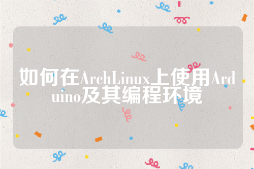 如何在ArchLinux上使用Arduino及其编程环境