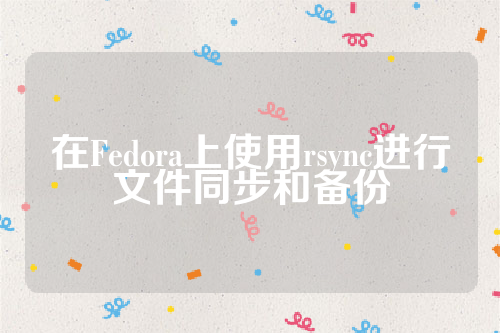 在Fedora上使用rsync进行文件同步和备份