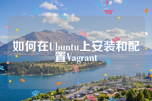 如何在Ubuntu上安装和配置Vagrant