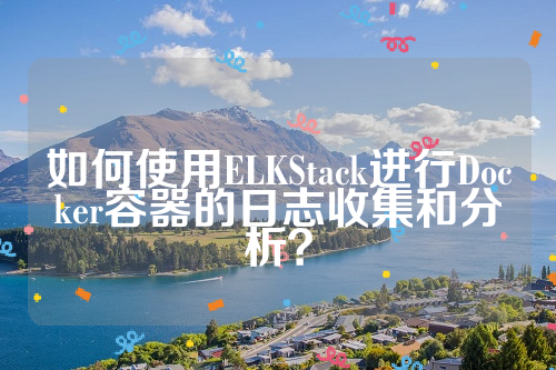 如何使用ELKStack进行Docker容器的日志收集和分析？