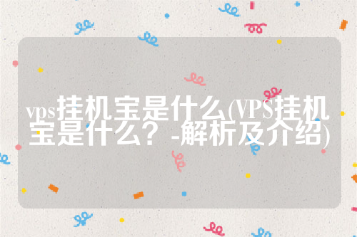 vps挂机宝是什么(VPS挂机宝是什么？-解析及介绍)