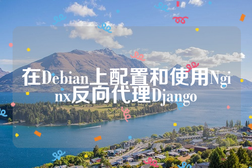 在Debian上配置和使用Nginx反向代理Django