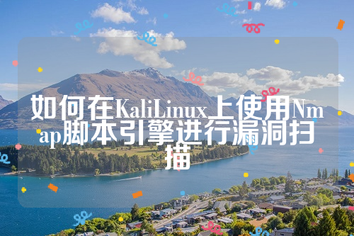 如何在KaliLinux上使用Nmap脚本引擎进行漏洞扫描