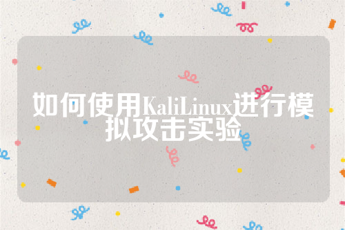 如何使用KaliLinux进行模拟攻击实验